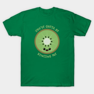 You've Gotta Be Kiwiing Me T-Shirt